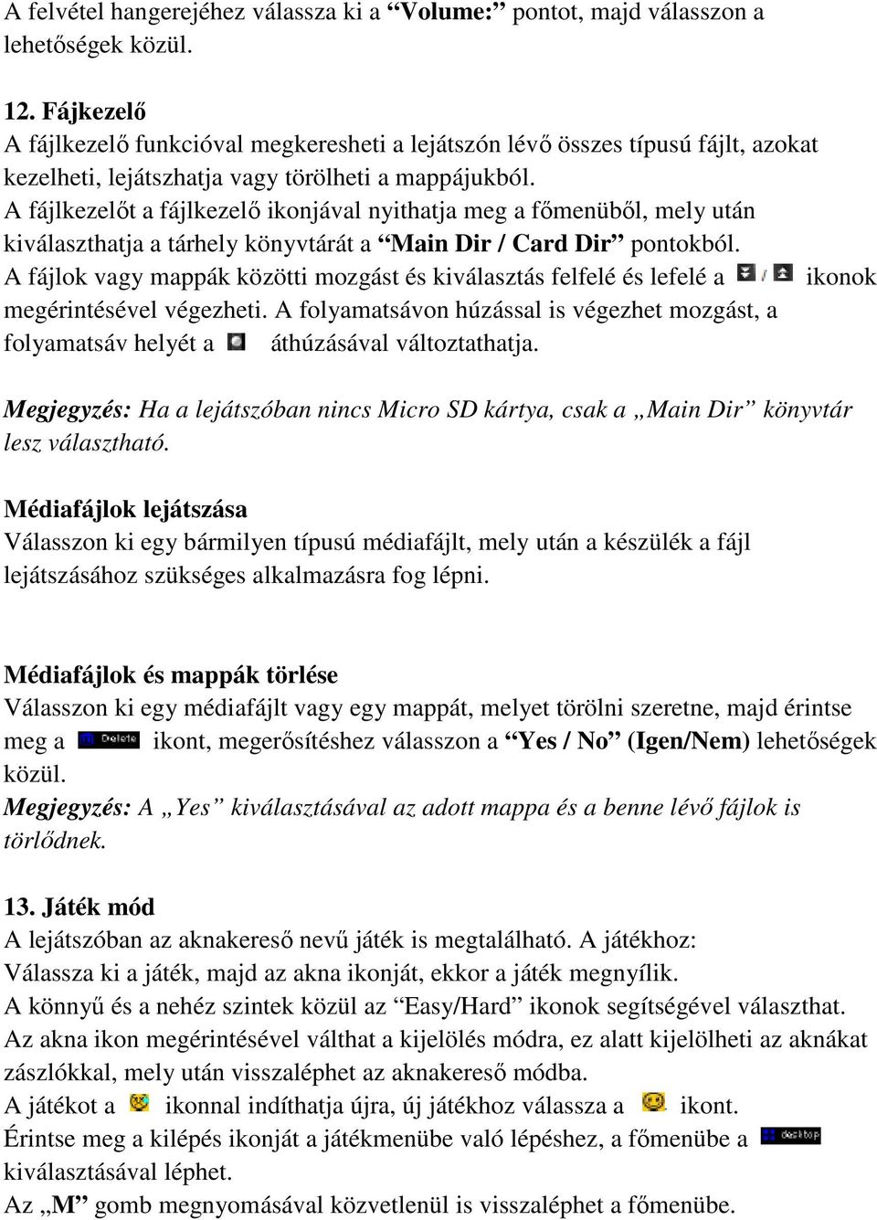 A fájlkezelőt a fájlkezelő ikonjával nyithatja meg a főmenüből, mely után kiválaszthatja a tárhely könyvtárát a Main Dir / Card Dir pontokból.