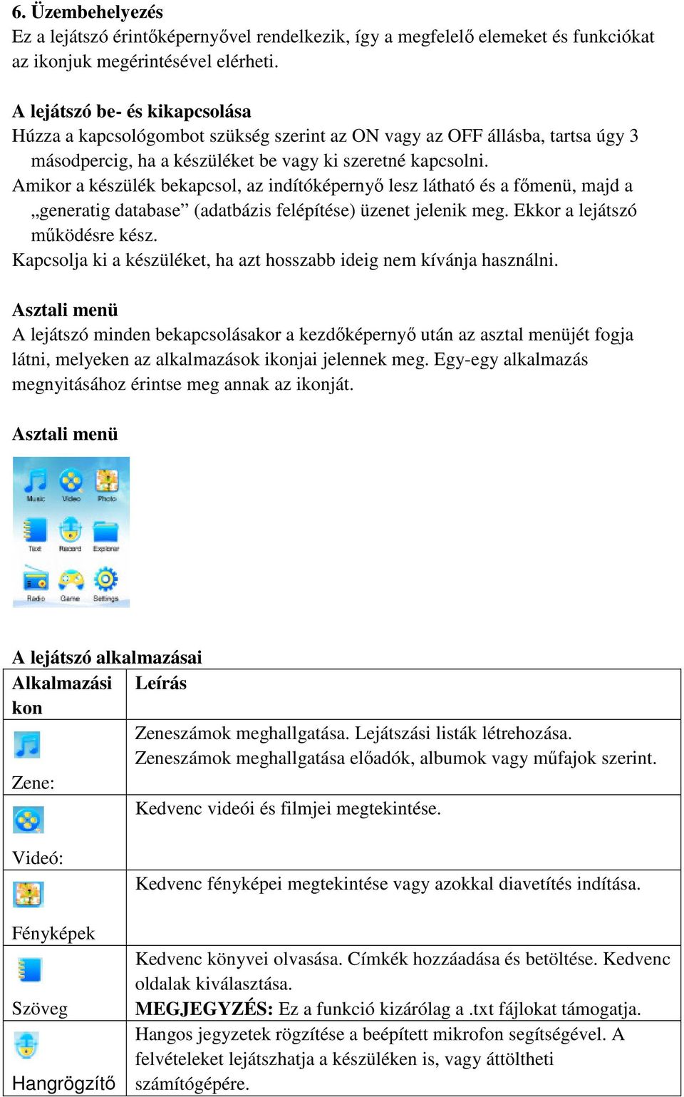 Amikor a készülék bekapcsol, az indítóképernyő lesz látható és a főmenü, majd a generatig database (adatbázis felépítése) üzenet jelenik meg. Ekkor a lejátszó működésre kész.