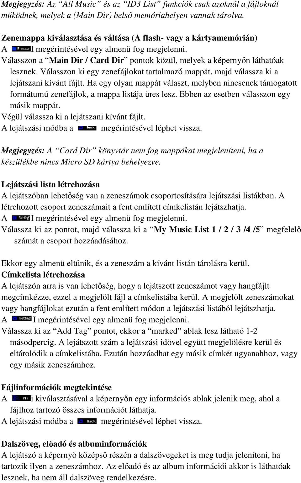 Válasszon ki egy zenefájlokat tartalmazó mappát, majd válassza ki a lejátszani kívánt fájlt. Ha egy olyan mappát választ, melyben nincsenek támogatott formátumú zenefájlok, a mappa listája üres lesz.