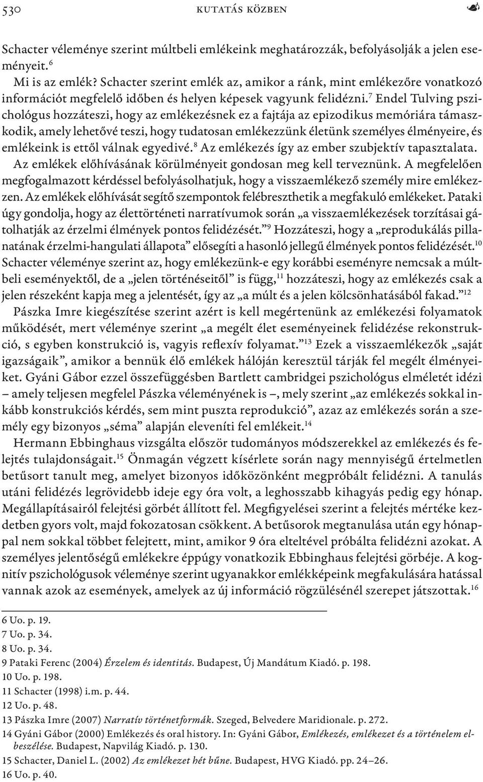 7 Endel Tulving pszichológus hozzáteszi, hogy az emlékezésnek ez a fajtája az epizodikus memóriára támaszkodik, amely lehetővé teszi, hogy tudatosan emlékezzünk életünk személyes élményeire, és