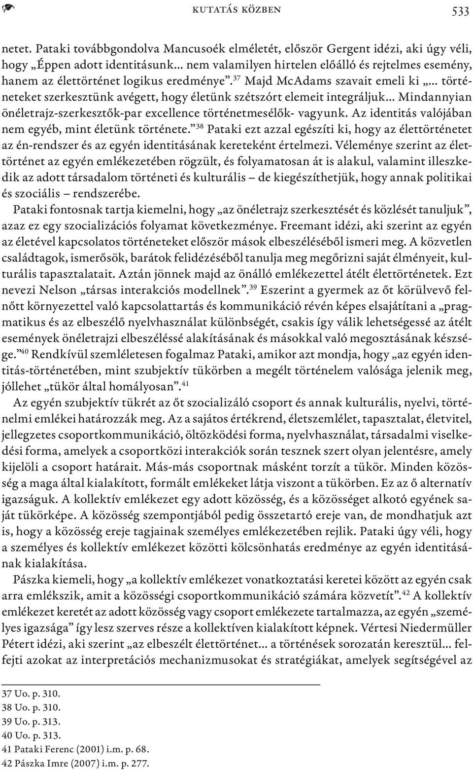 eredménye. 37 Majd McAdams szavait emeli ki történeteket szerkesztünk avégett, hogy életünk szétszórt elemeit integráljuk Mindannyian önéletrajz-szerkesztők-par excellence történetmesélők- vagyunk.