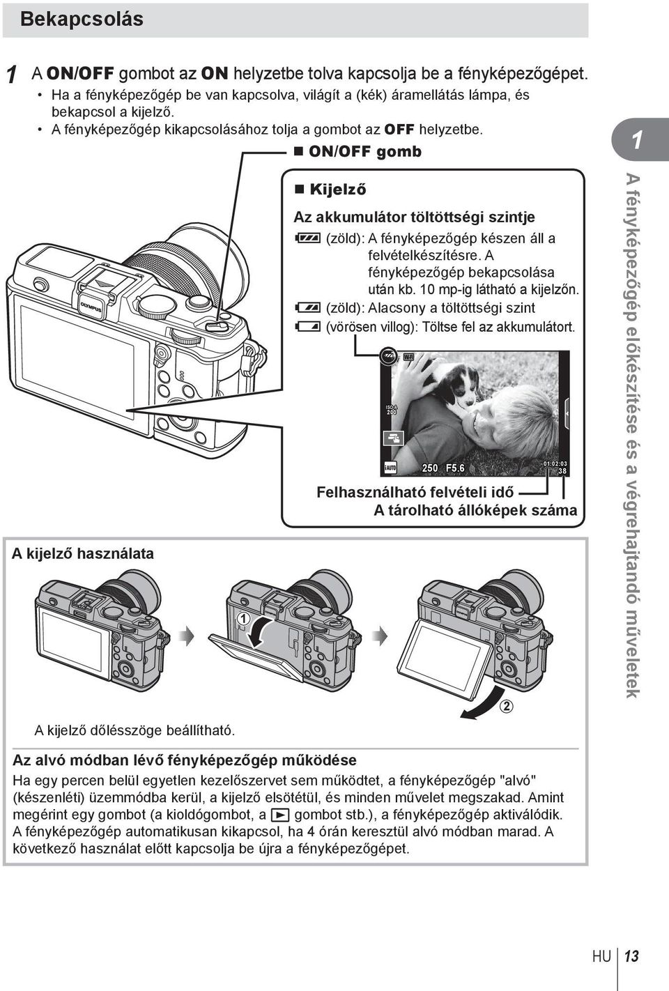 Kijelző Az akkumulátor töltöttségi szintje 7 (zöld): A fényképezőgép készen áll a felvételkészítésre. A fényképezőgép bekapcsolása után kb. 0 mp-ig látható a kijelzőn.