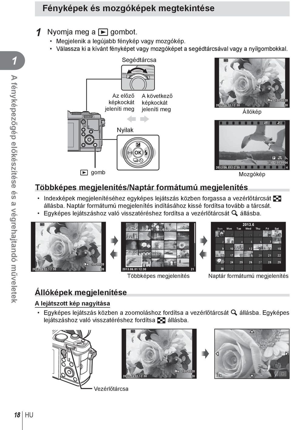 megjelenítés L N 00-000 03.06.0 :30 0 Állókép WB AUTO 00-0004 03.06.0 :30 4 Mozgókép Indexképek megjelenítéséhez egyképes lejátszás közben forgassa a vezérlőtárcsát G állásba.