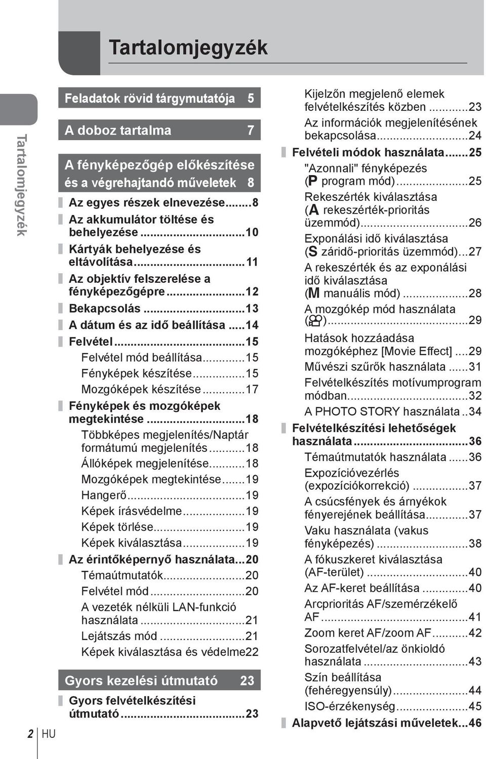 ..5 Felvétel mód beállítása...5 Fényképek készítése...5 Mozgóképek készítése...7 Fényképek és mozgóképek megtekintése...8 Többképes megjelenítés/naptár formátumú megjelenítés.