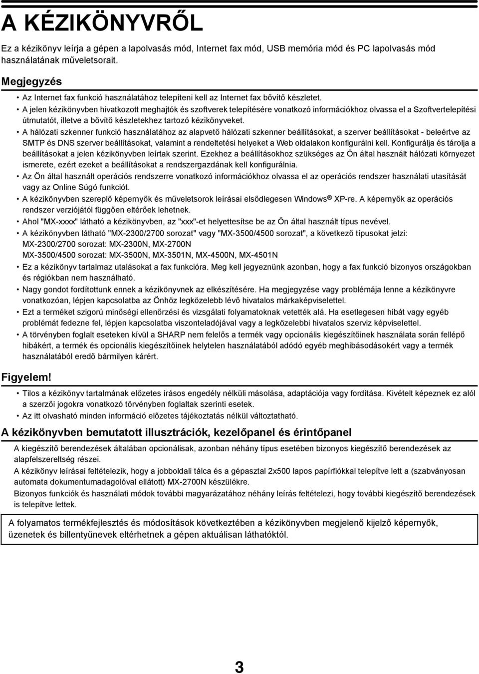 A jelen kézikönyvben hivatkozott meghajtók és szoftverek telepítésére vonatkozó információkhoz olvassa el a Szoftvertelepítési útmutatót, illetve a bővítő készletekhez tartozó kézikönyveket.