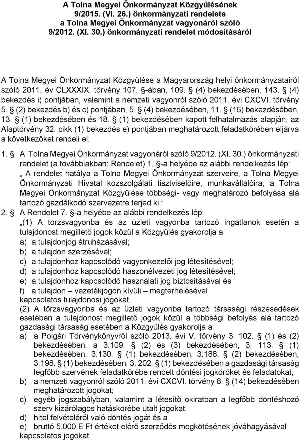 (4) bekezdésében, 11. (16) bekezdésében, 13. (1) bekezdésében és 18. (1) bekezdésében kapott felhatalmazás alapján, az Alaptörvény 32.