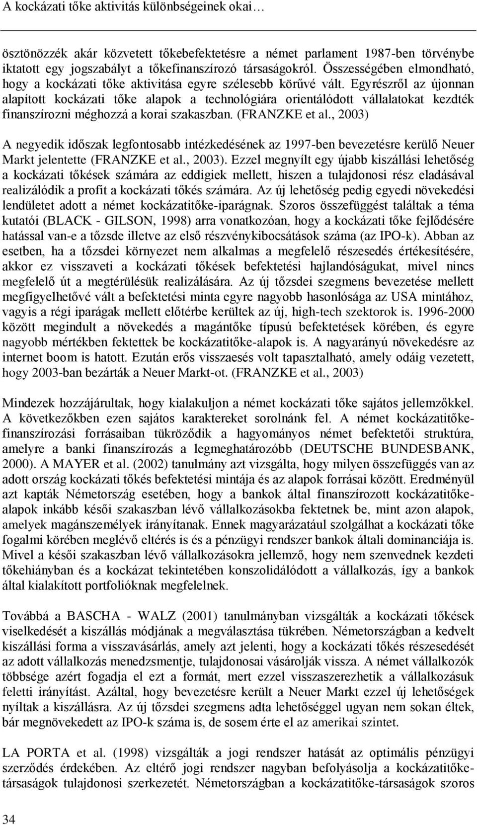 Egyrészről az újonnan alapított kockázati tőke alapok a technológiára orientálódott vállalatokat kezdték finanszírozni méghozzá a korai szakaszban. (FRANZKE et al.