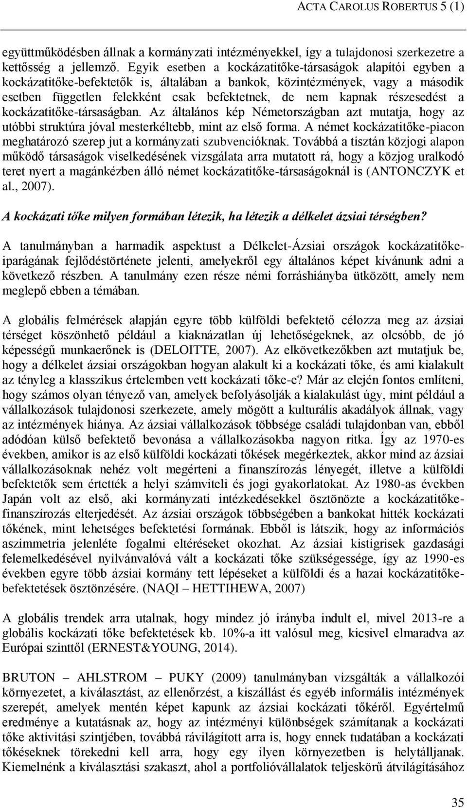 részesedést a kockázatitőke-társaságban. Az általános kép Németországban azt mutatja, hogy az utóbbi struktúra jóval mesterkéltebb, mint az első forma.