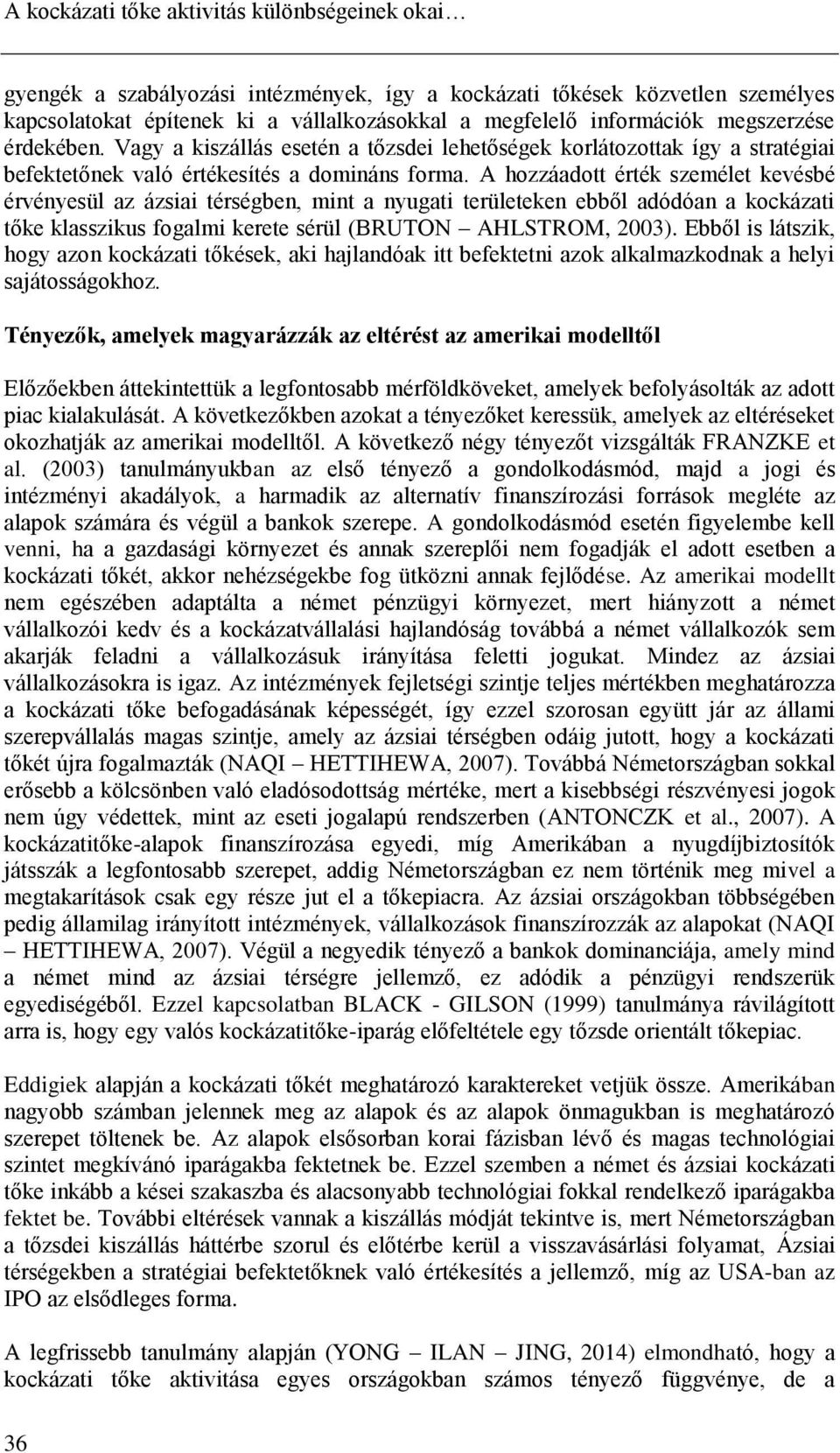 A hozzáadott érték személet kevésbé érvényesül az ázsiai térségben, mint a nyugati területeken ebből adódóan a kockázati tőke klasszikus fogalmi kerete sérül (BRUTON AHLSTROM, 2003).