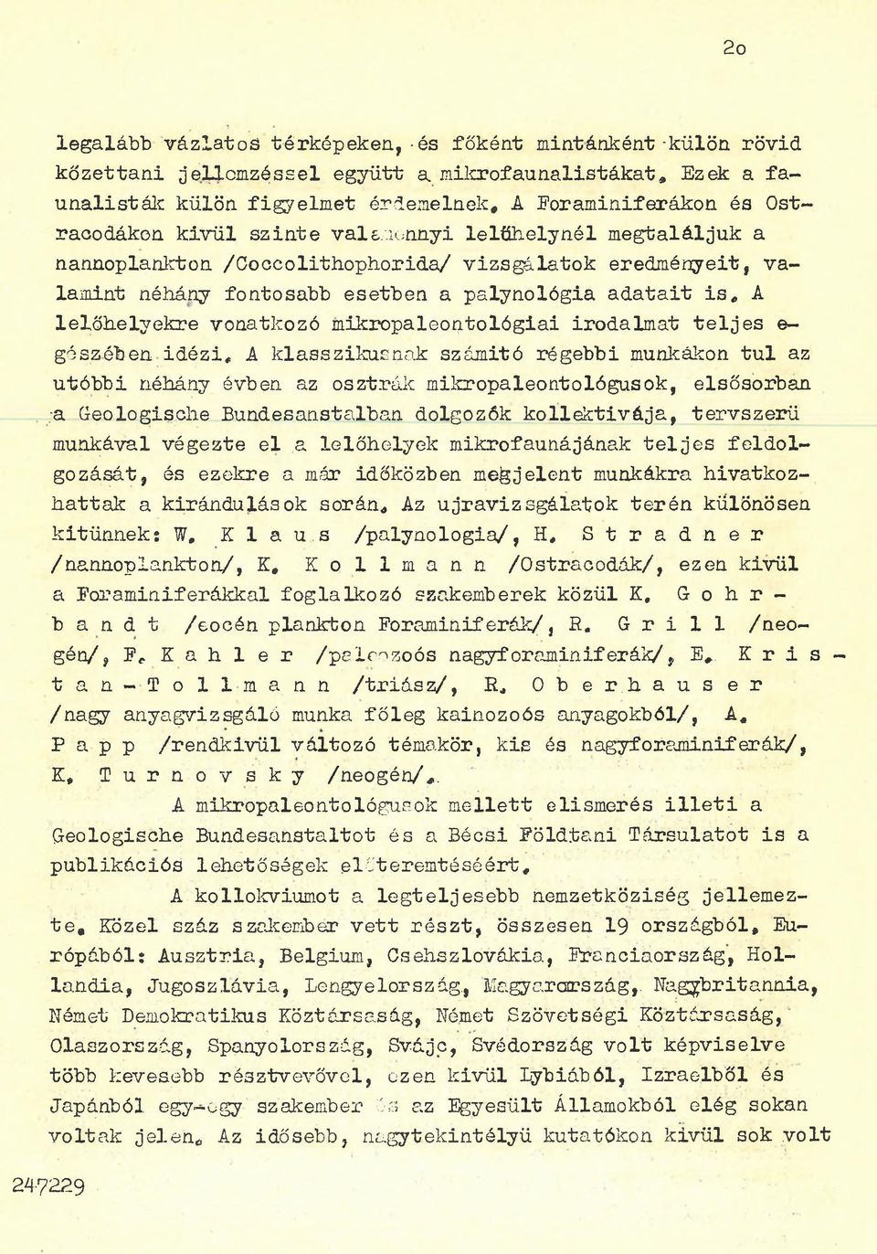 lelőhelynél megtaláljuk a nannoplankton /Ooocolitbopborida/ vizsgálatok eredményeit, valamint néhány fontosabb esetben a palynológia adatait is, A lelőhelyekre vonatkozó mikropaleontológiai irodalmat