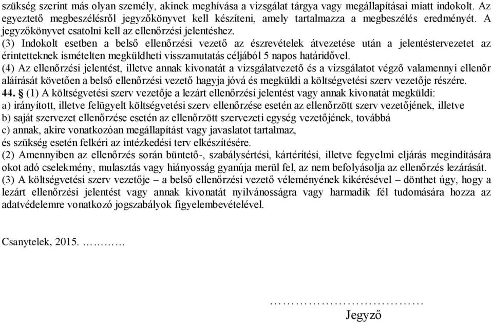 (3) Indokolt esetben a belső ellenőrzési vezető az észrevételek átvezetése után a jelentéstervezetet az érintetteknek ismételten megküldheti visszamutatás céljából 5 napos határidővel.