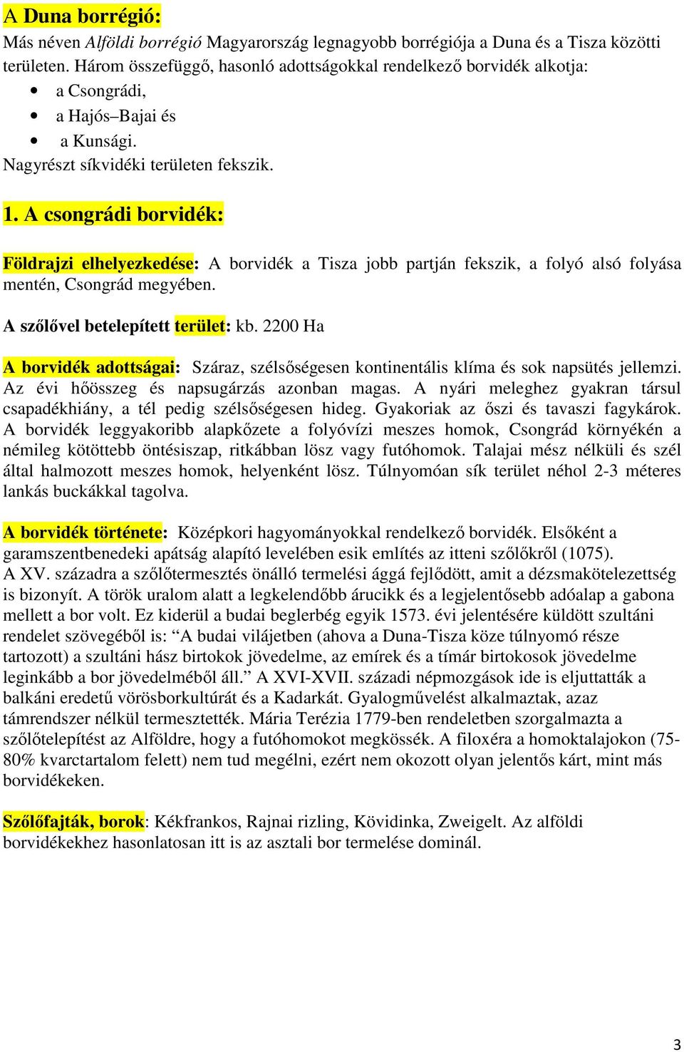 A csongrádi borvidék: Földrajzi elhelyezkedése: A borvidék a Tisza jobb partján fekszik, a folyó alsó folyása mentén, Csongrád megyében. A szőlővel betelepített terület: kb.