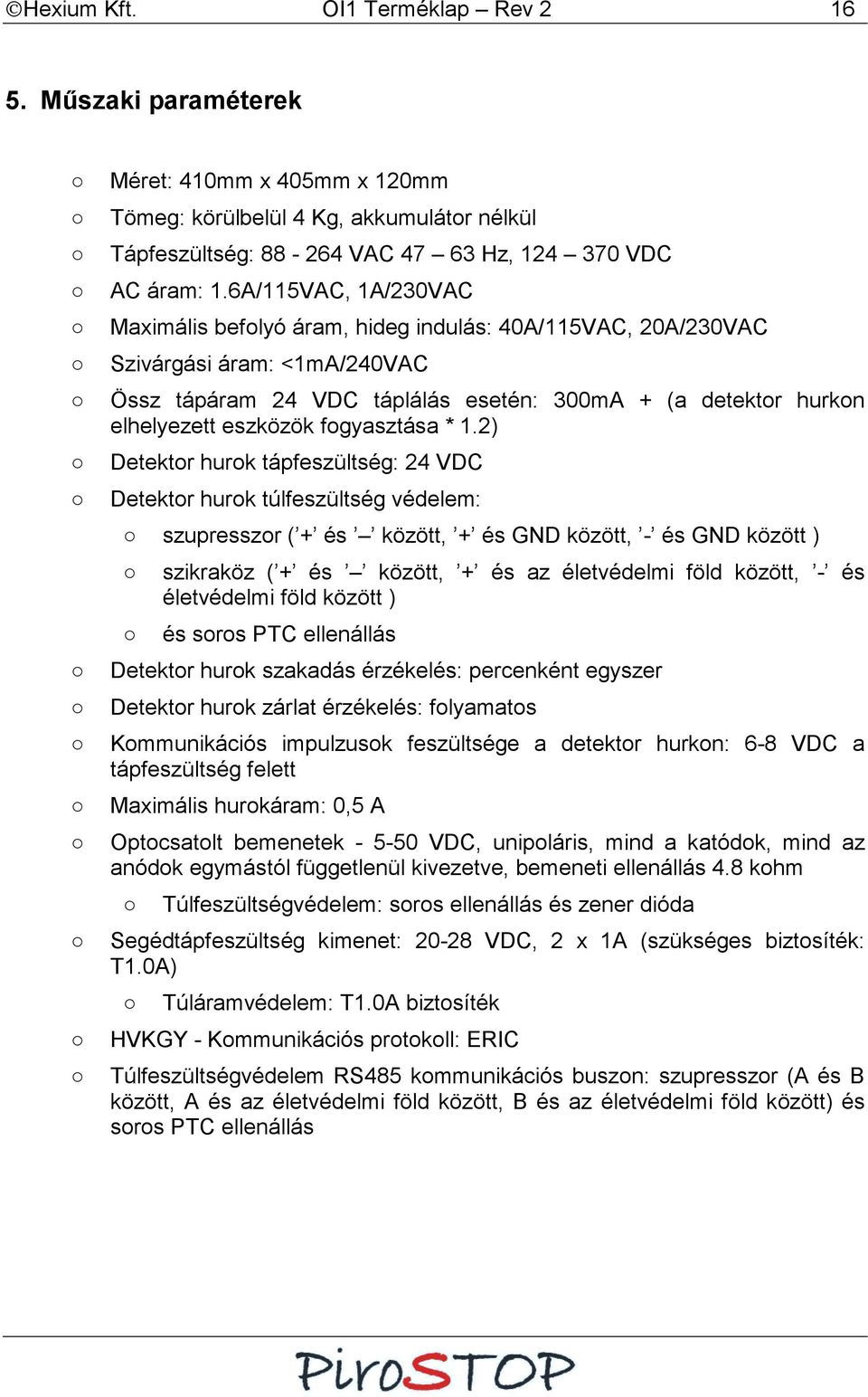 2) Detektor hurok tápfeszültség: 24 VDC Detektor hurok túlfeszültség védelem: szupresszor ( + és között, + és GND között, - és GND között ) szikraköz ( + és között, + és az életvédelmi föld között, -