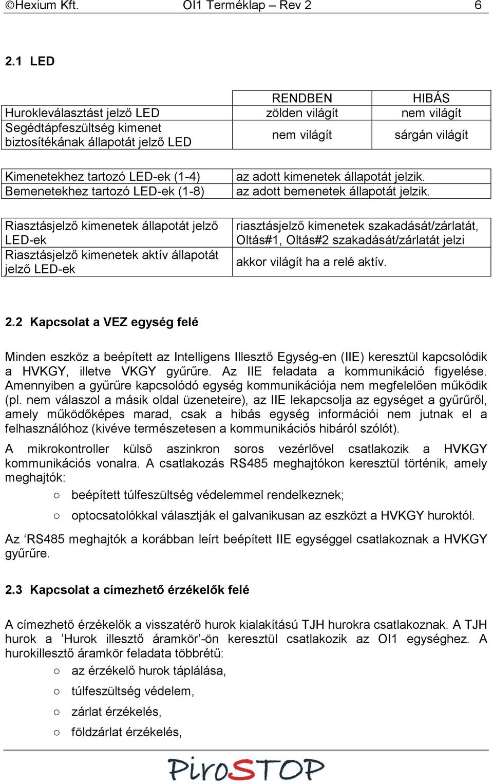 Bemenetekhez tartozó LED-ek (-8) Riasztásjelző kimenetek állapotát jelző LED-ek Riasztásjelző kimenetek aktív állapotát jelző LED-ek az adott kimenetek állapotát jelzik.