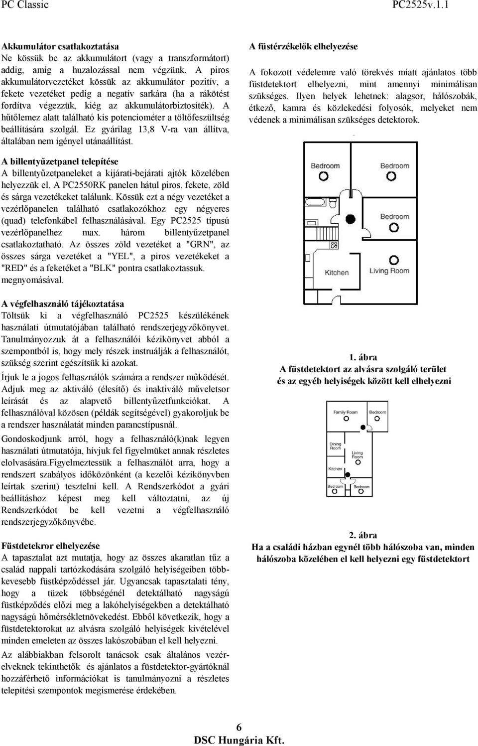 A hűtőlemez alatt található kis potenciométer a töltőfeszültség beállítására szolgál. Ez gyárilag 13,8 V-ra van állítva, általában nem igényel utánaállítást.