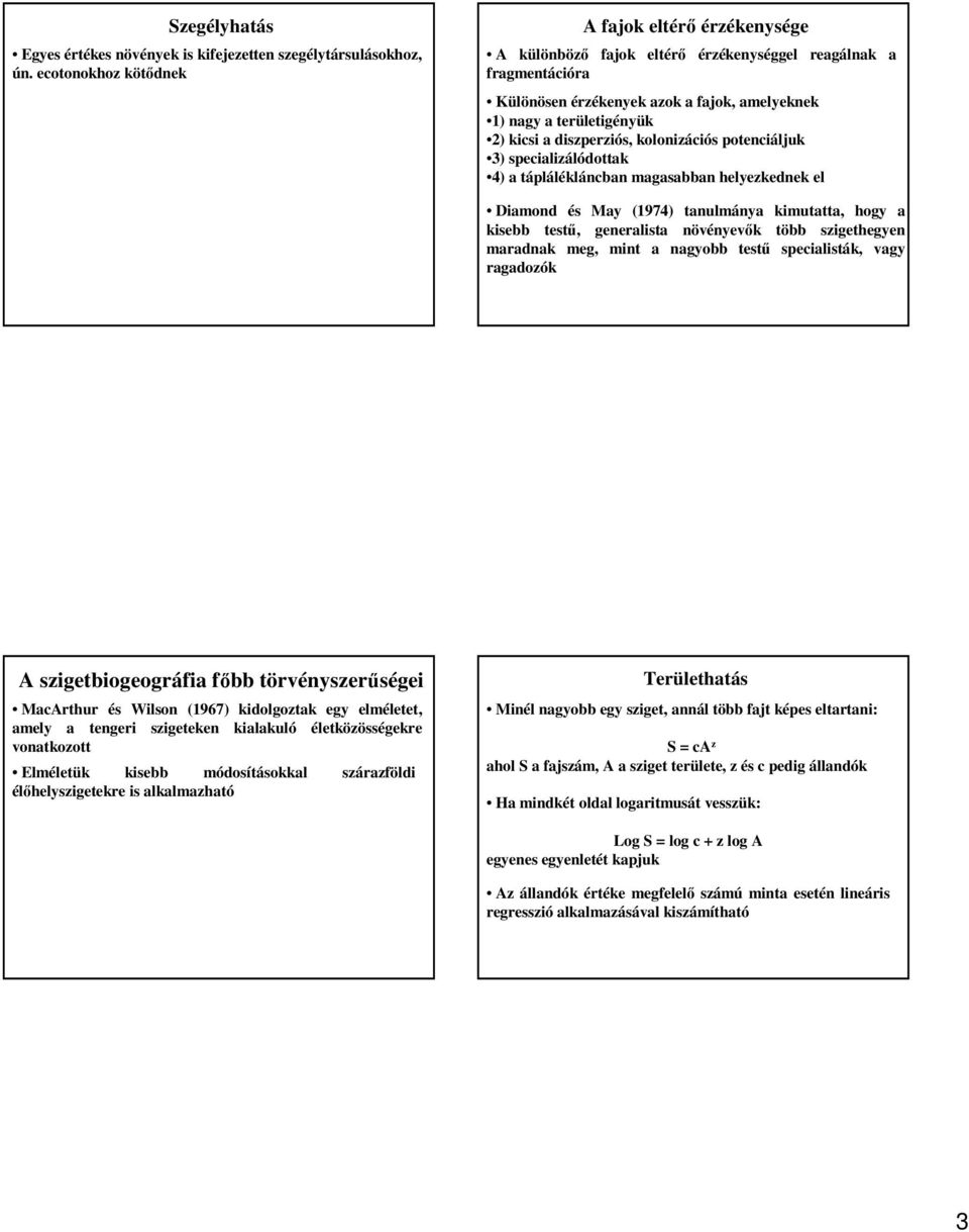 diszperziós, kolonizációs potenciáljuk 3) specializálódottak 4) a táplálékláncban magasabban helyezkednek el Diamond és May (1974) tanulmánya kimutatta, hogy a kisebb testű, generalista növényevők