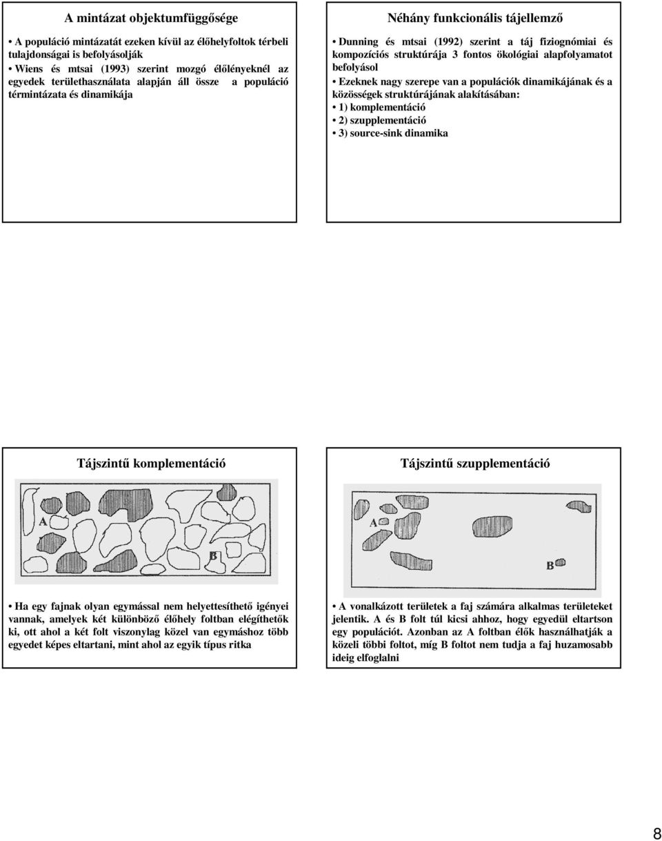 befolyásol Ezeknek nagy szerepe van a populációk dinamikájának és a közösségek struktúrájának alakításában: 1) komplementáció 2) szupplementáció 3) source-sink dinamika Tájszintű komplementáció