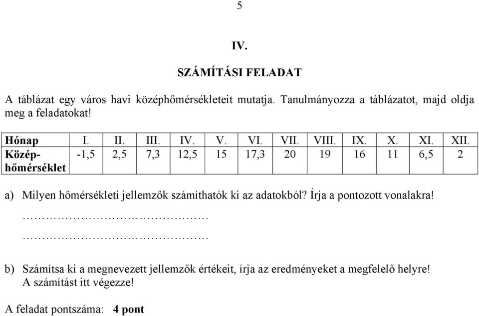 Középhőmérséklet -1,5 2,5 7,3 12,5 15 17,3 20 19 16 11 6,5 2 a) Milyen hőmérsékleti jellemzők számíthatók ki az adatokból?