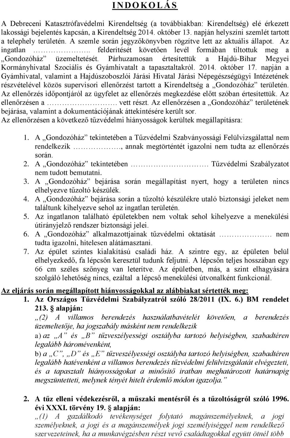 . felderítését követően levél formában tiltottuk meg a Gondozóház üzemeltetését. Párhuzamosan értesítettük a Hajdú-Bihar Megyei Kormányhivatal Szociális és Gyámhivatalt a tapasztaltakról. 2014.