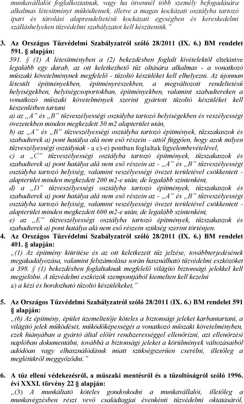 (1) A létesítményben a (2) bekezdésben foglalt kivételektől eltekintve legalább egy darab, az ott keletkezhető tűz oltására alkalmas - a vonatkozó műszaki követelménynek megfelelő - tűzoltó