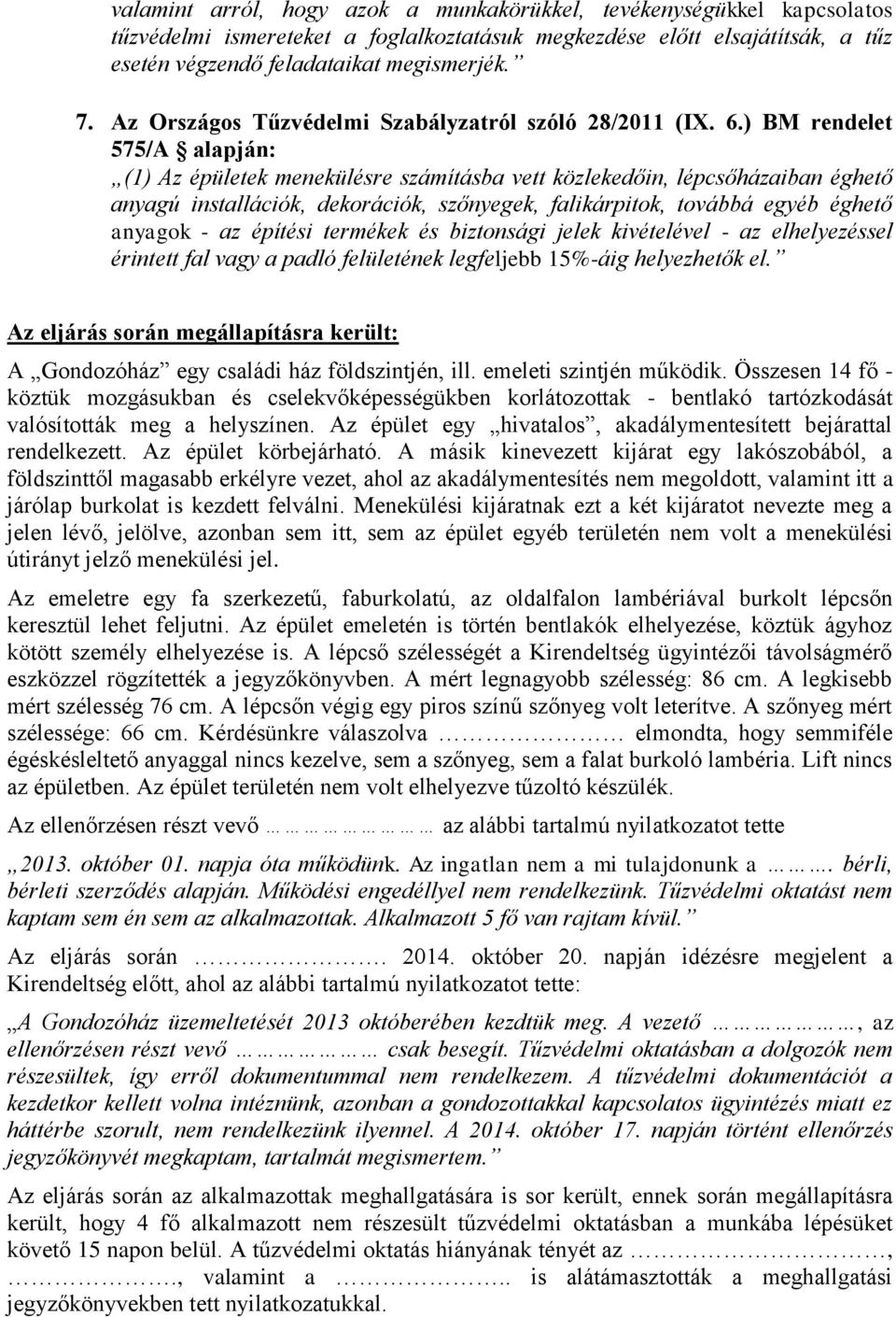 ) BM rendelet 575/A alapján: (1) Az épületek menekülésre számításba vett közlekedőin, lépcsőházaiban éghető anyagú installációk, dekorációk, szőnyegek, falikárpitok, továbbá egyéb éghető anyagok - az