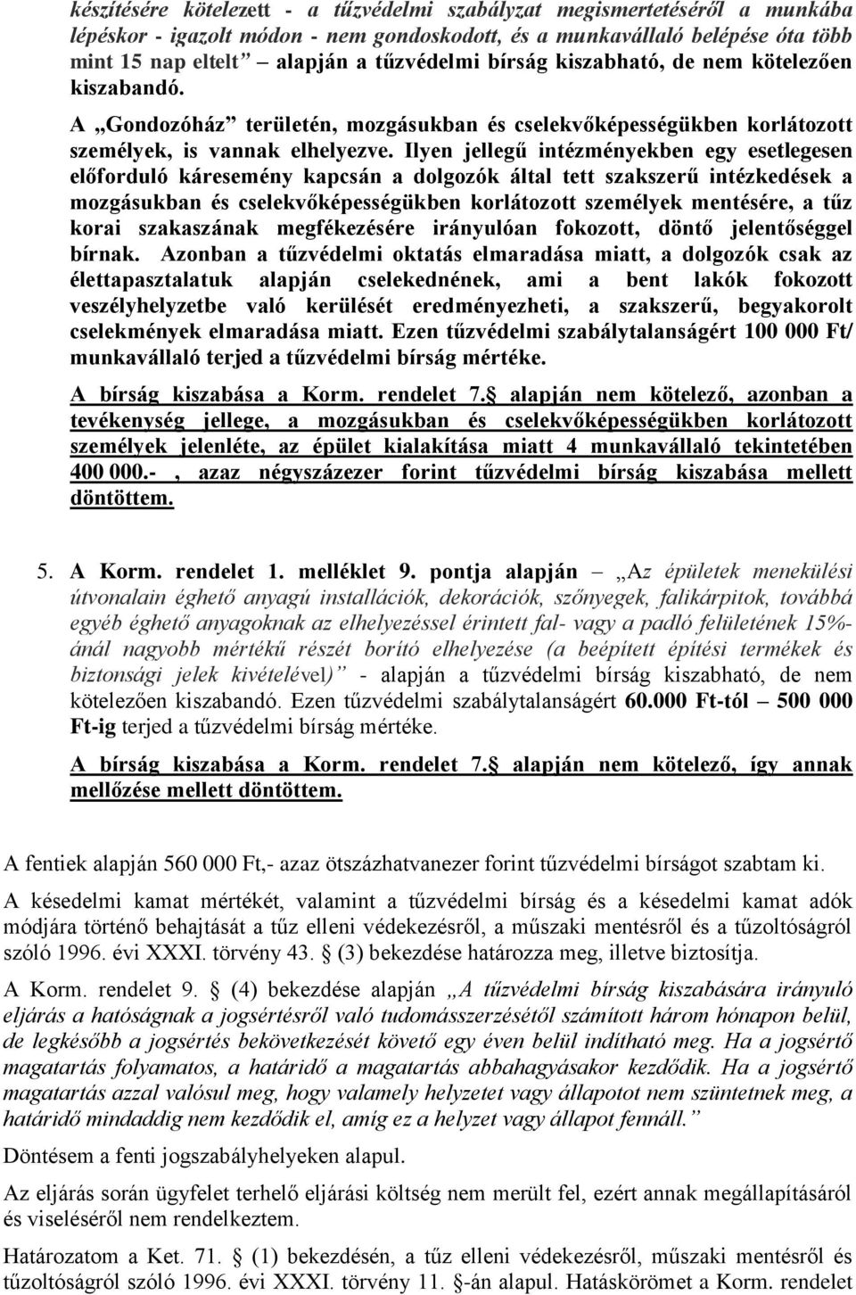 Ilyen jellegű intézményekben egy esetlegesen előforduló káresemény kapcsán a dolgozók által tett szakszerű intézkedések a mozgásukban és cselekvőképességükben korlátozott személyek mentésére, a tűz