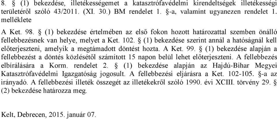 (1) bekezdése szerint annál a hatóságnál kell előterjeszteni, amelyik a megtámadott döntést hozta. A Ket. 99.