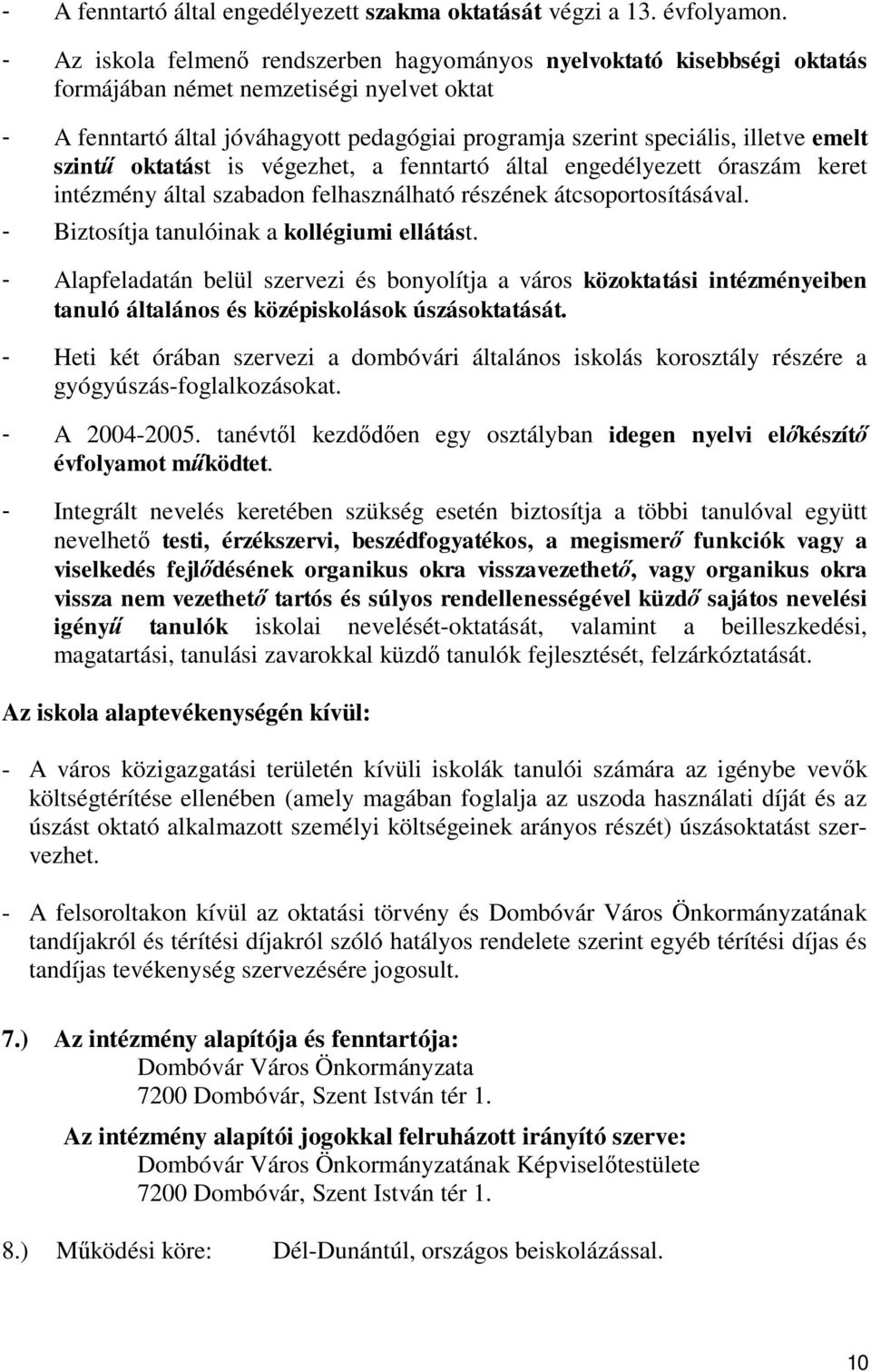 emelt szintű oktatást is végezhet, a fenntartó által engedélyezett óraszám keret intézmény által szabadon felhasználható részének átcsoportosításával. - Biztosítja tanulóinak a kollégiumi ellátást.