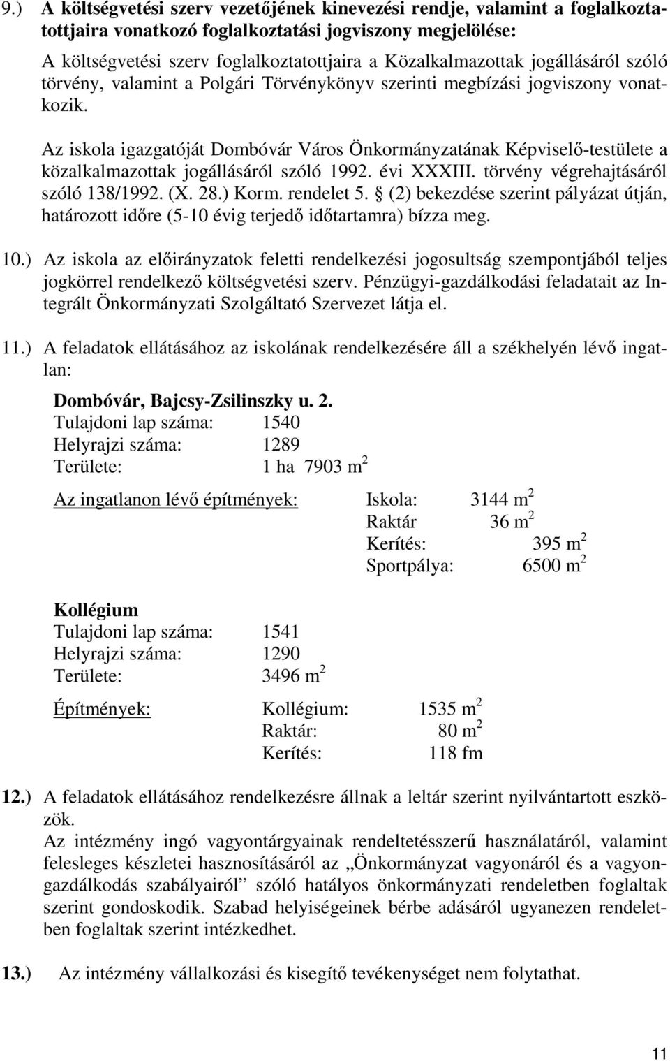 Az iskola igazgatóját Dombóvár Város Önkormányzatának Képviselő-testülete a közalkalmazottak jogállásáról szóló 1992. évi XXXIII. törvény végrehajtásáról szóló 138/1992. (X. 28.) Korm. rendelet 5.