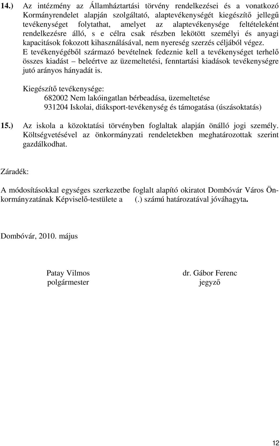 E tevékenyégéből származó bevételnek fedeznie kell a tevékenységet terhelő összes kiadást beleértve az üzemeltetési, fenntartási kiadások tevékenységre jutó arányos hányadát is.