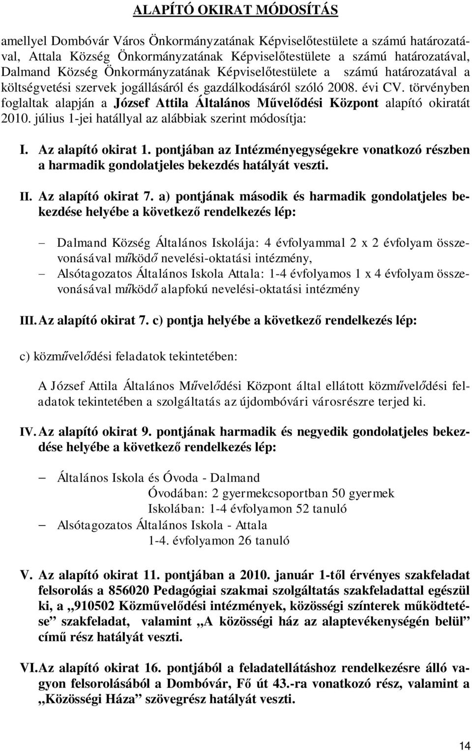 törvényben foglaltak alapján a József Attila Általános Művelődési Központ alapító okiratát 2010. július 1-jei hatállyal az alábbiak szerint módosítja: I. Az alapító okirat 1.