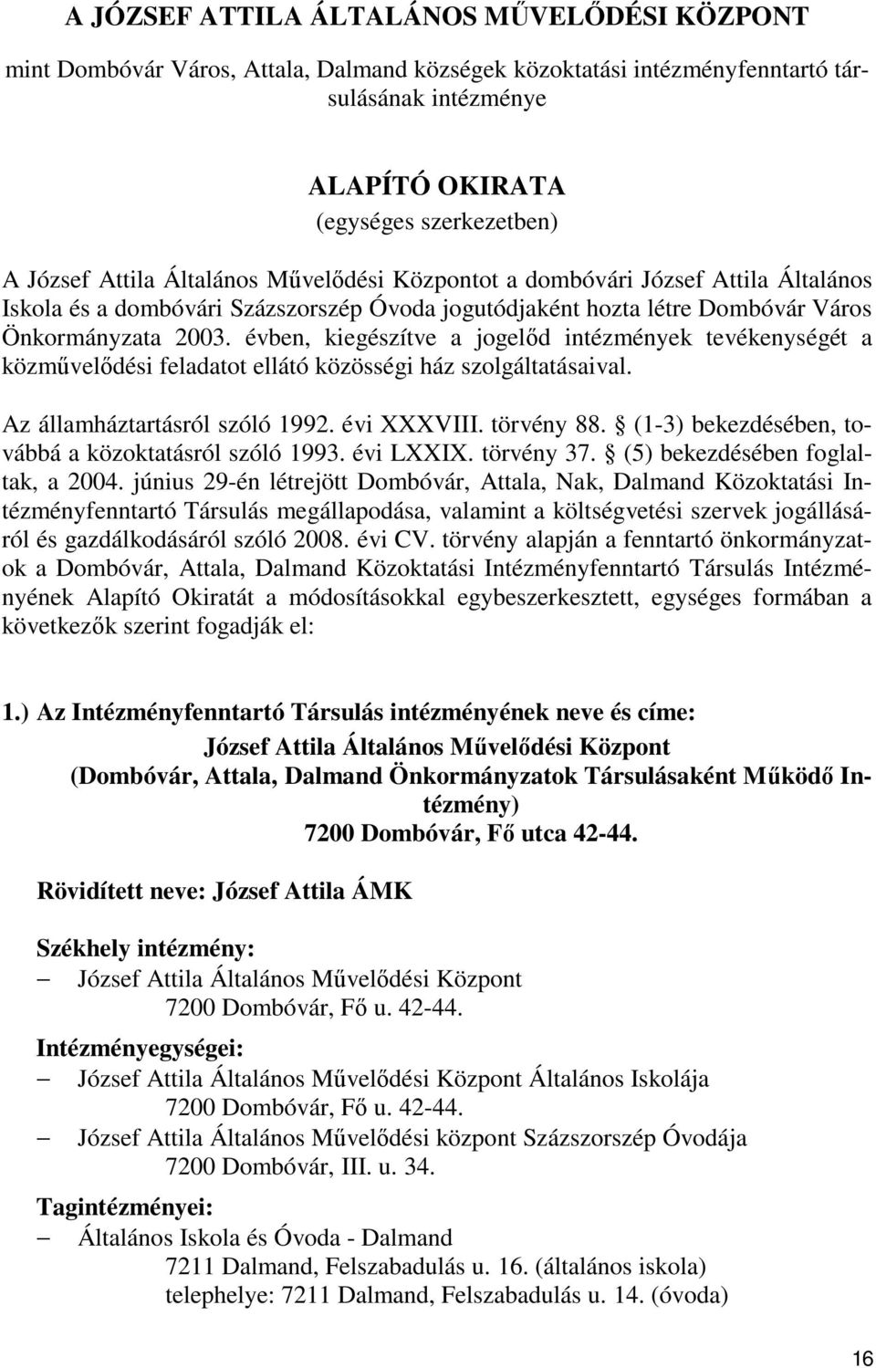 évben, kiegészítve a jogelőd intézmények tevékenységét a közművelődési feladatot ellátó közösségi ház szolgáltatásaival. Az államháztartásról szóló 1992. évi XXXVIII. törvény 88.