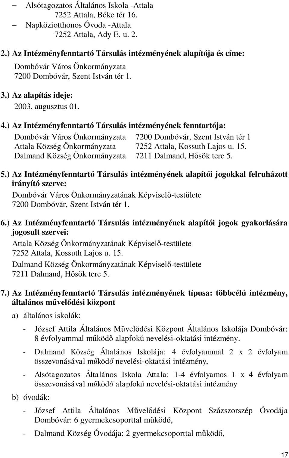 ) Az Intézményfenntartó Társulás intézményének fenntartója: Dombóvár Város Önkormányzata 7200 Dombóvár, Szent István tér 1 Attala Község Önkormányzata 7252 Attala, Kossuth Lajos u. 15.