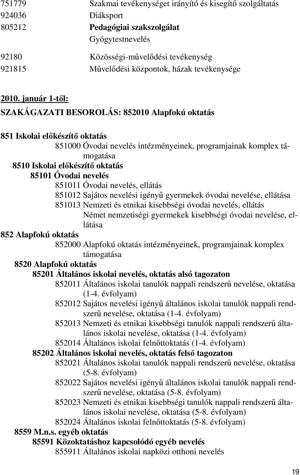 január 1-től: SZAKÁGAZATI BESOROLÁS: 852010 Alapfokú oktatás 851 Iskolai előkészítő oktatás 851000 Óvodai nevelés intézményeinek, programjainak komplex támogatása 8510 Iskolai előkészítő oktatás