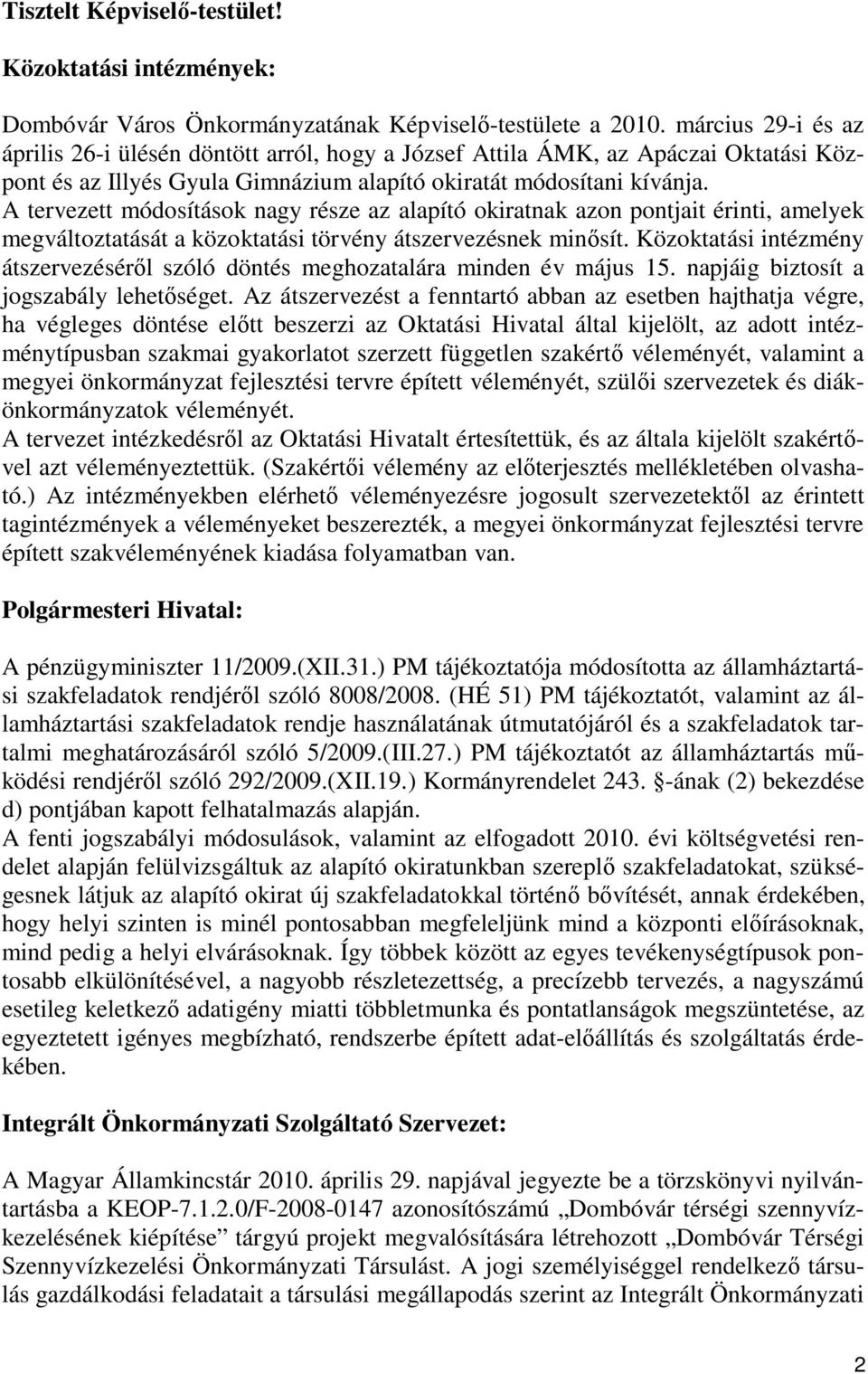 A tervezett módosítások nagy része az alapító okiratnak azon pontjait érinti, amelyek megváltoztatását a közoktatási törvény átszervezésnek minősít.