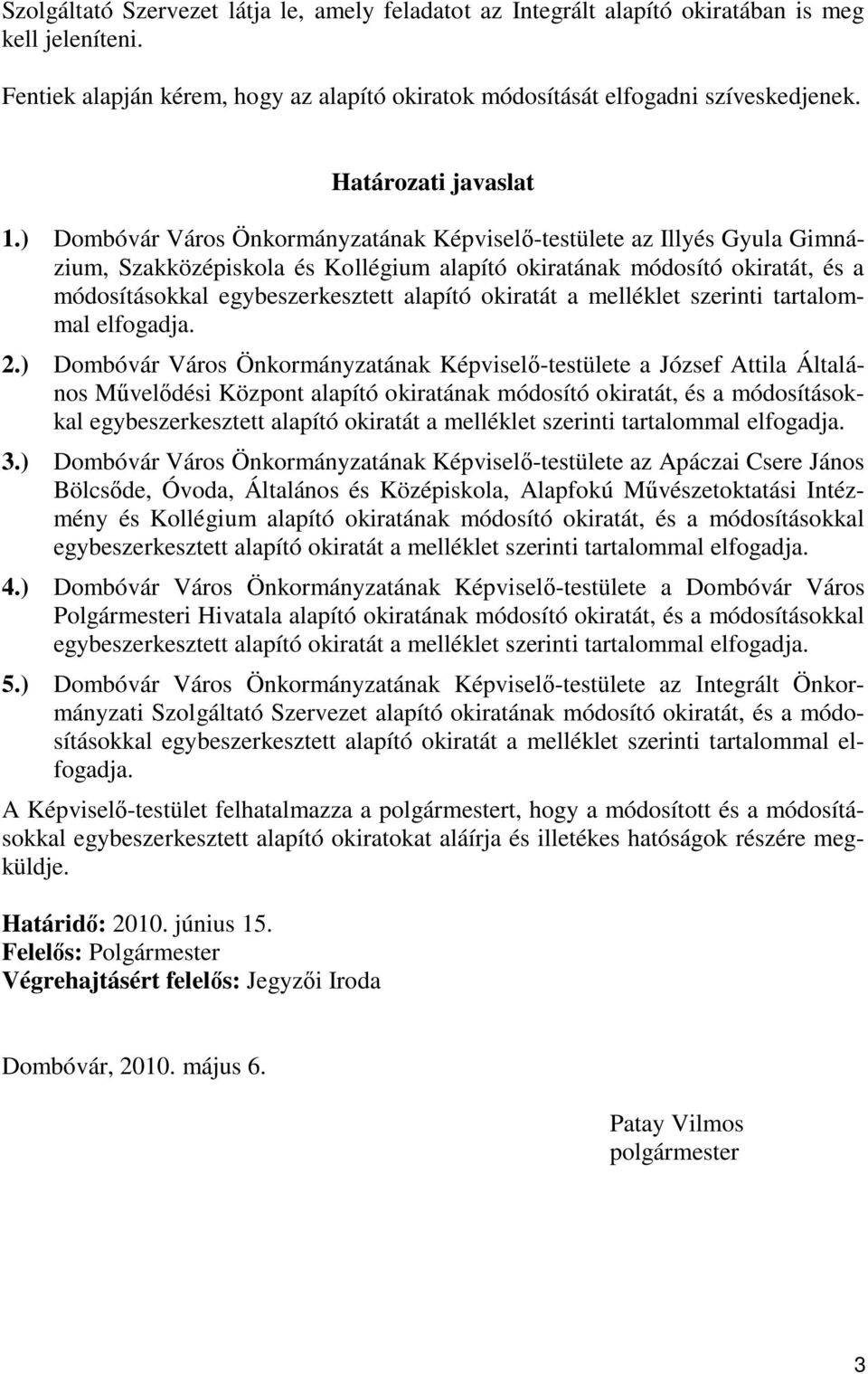 ) Dombóvár Város Önkormányzatának Képviselő-testülete az Illyés Gyula Gimnázium, Szakközépiskola és Kollégium alapító okiratának módosító okiratát, és a módosításokkal egybeszerkesztett alapító