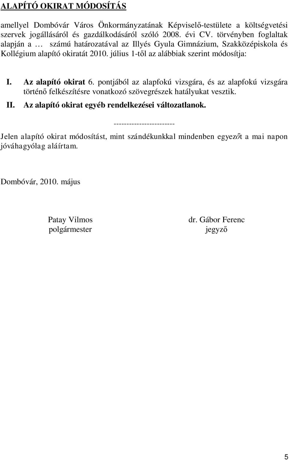 Az alapító okirat 6. pontjából az alapfokú vizsgára, és az alapfokú vizsgára történő felkészítésre vonatkozó szövegrészek hatályukat vesztik. II.