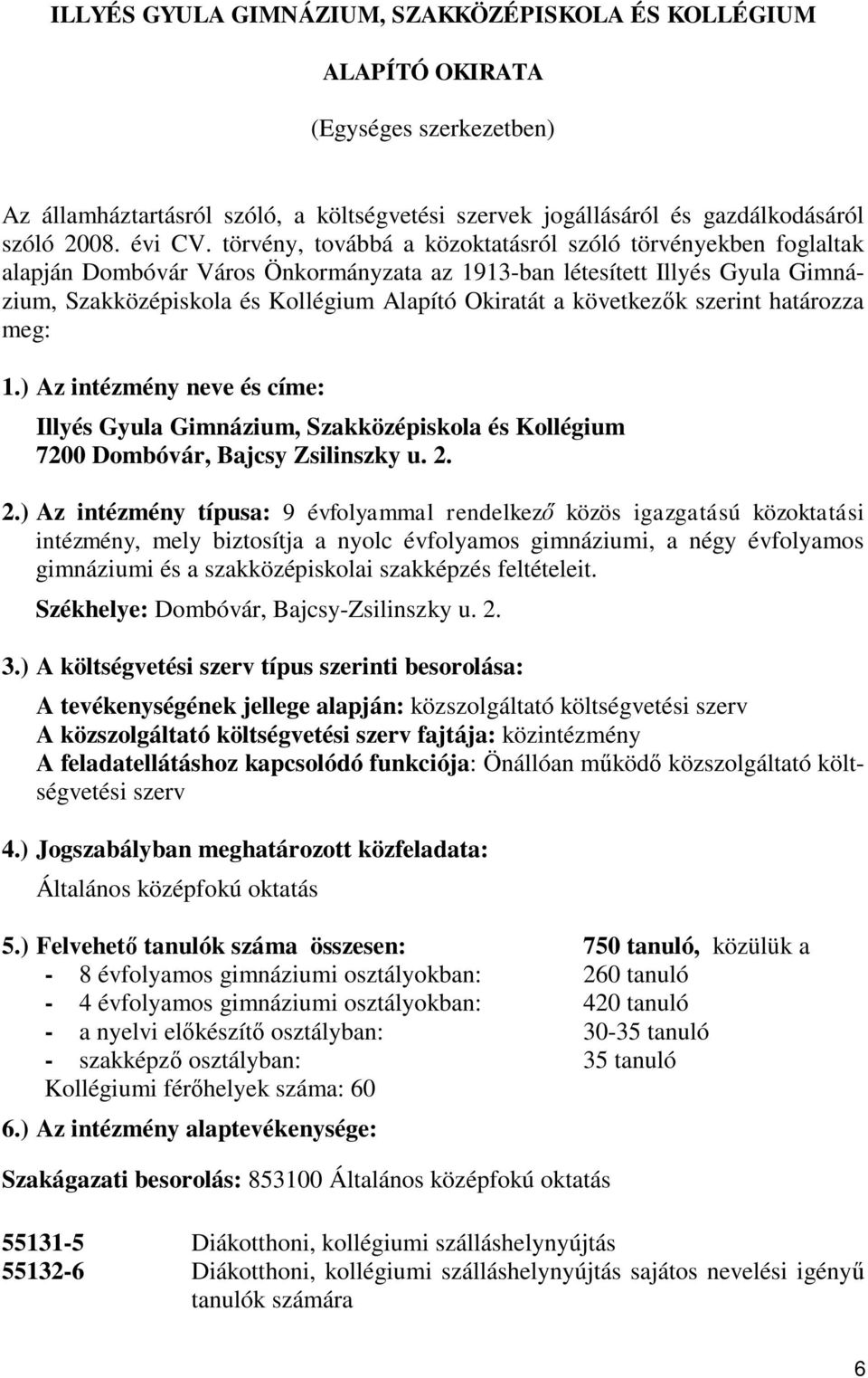 következők szerint határozza meg: 1.) Az intézmény neve és címe: Illyés Gyula Gimnázium, Szakközépiskola és Kollégium 7200 Dombóvár, Bajcsy Zsilinszky u. 2.