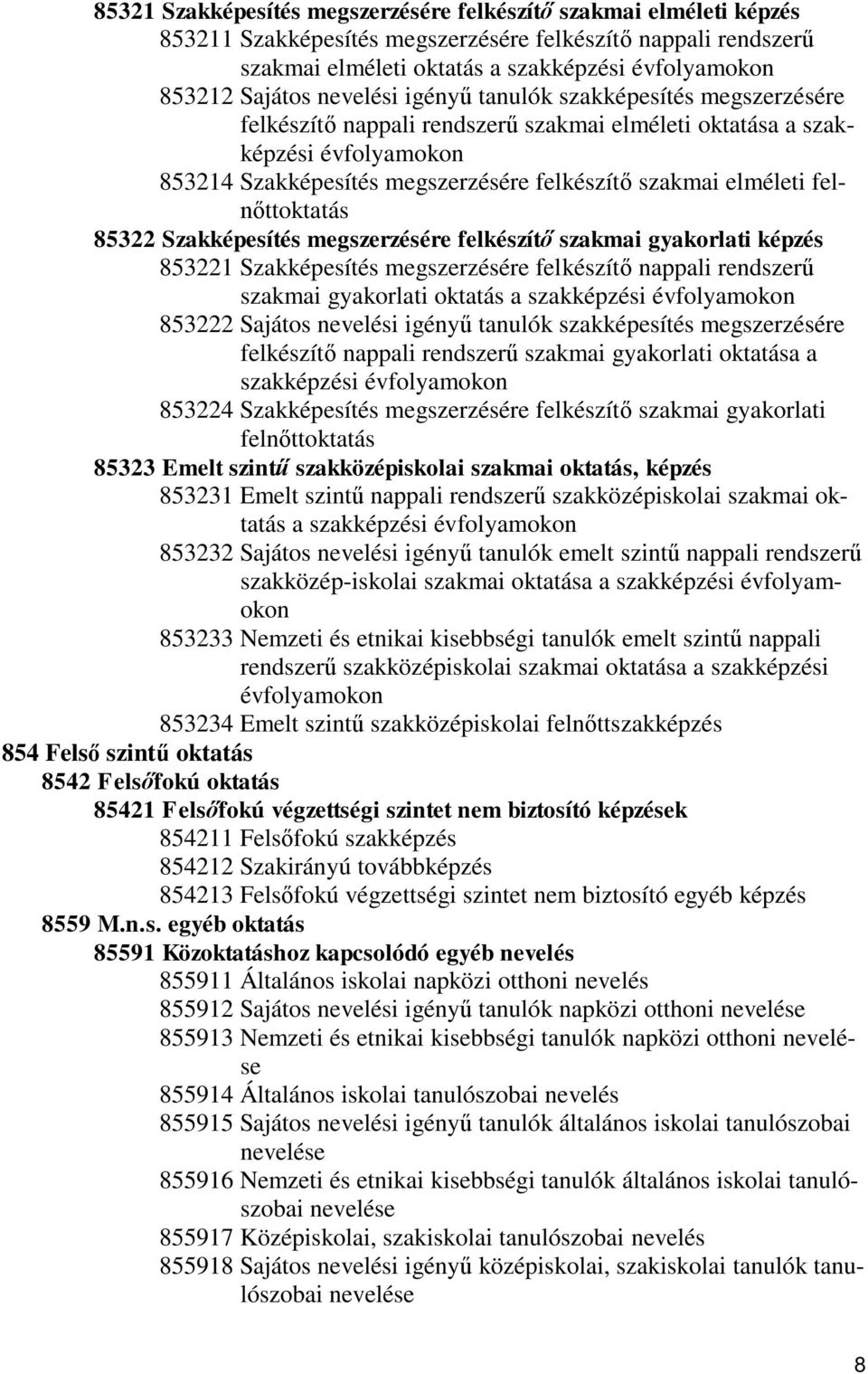 felnőttoktatás 85322 Szakképesítés megszerzésére felkészítő szakmai gyakorlati képzés 853221 Szakképesítés megszerzésére felkészítő nappali rendszerű szakmai gyakorlati oktatás a szakképzési