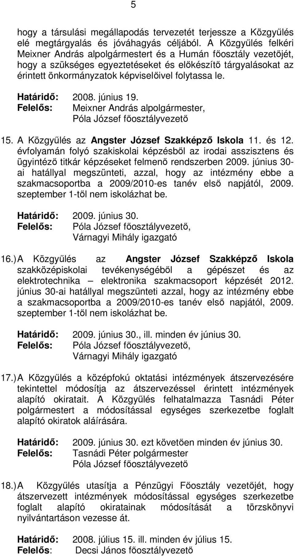 Határidő: 2008. június 19. Felelős: Meixner András alpolgármester, 15. A Közgyűlés az Angster József Szakképző Iskola 11. és 12.