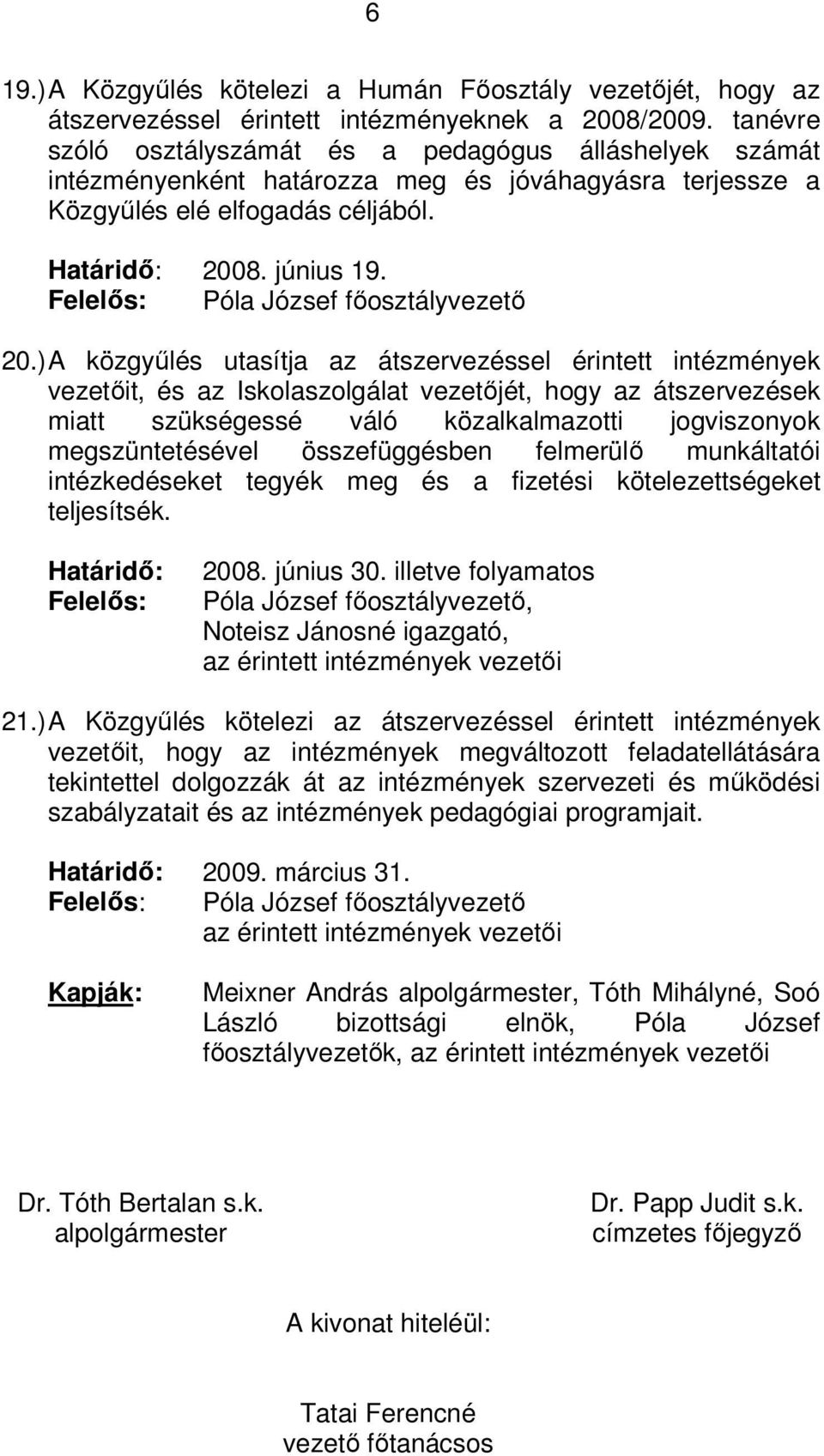 ) A közgyűlés utasítja az átszervezéssel érintett intézmények vezetőit, és az Iskolaszolgálat vezetőjét, hogy az átszervezések miatt szükségessé váló közalkalmazotti jogviszonyok megszüntetésével