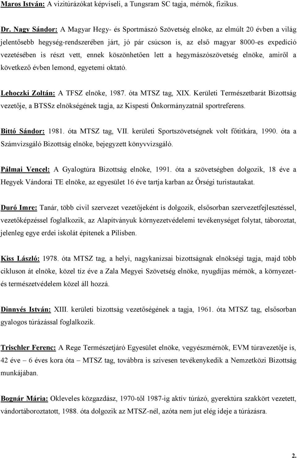 vett, ennek köszönhetően lett a hegymászószövetség elnöke, amiről a következő évben lemond, egyetemi oktató. Lehoczki Zoltán: A TFSZ elnöke, 1987. óta MTSZ tag, XIX.