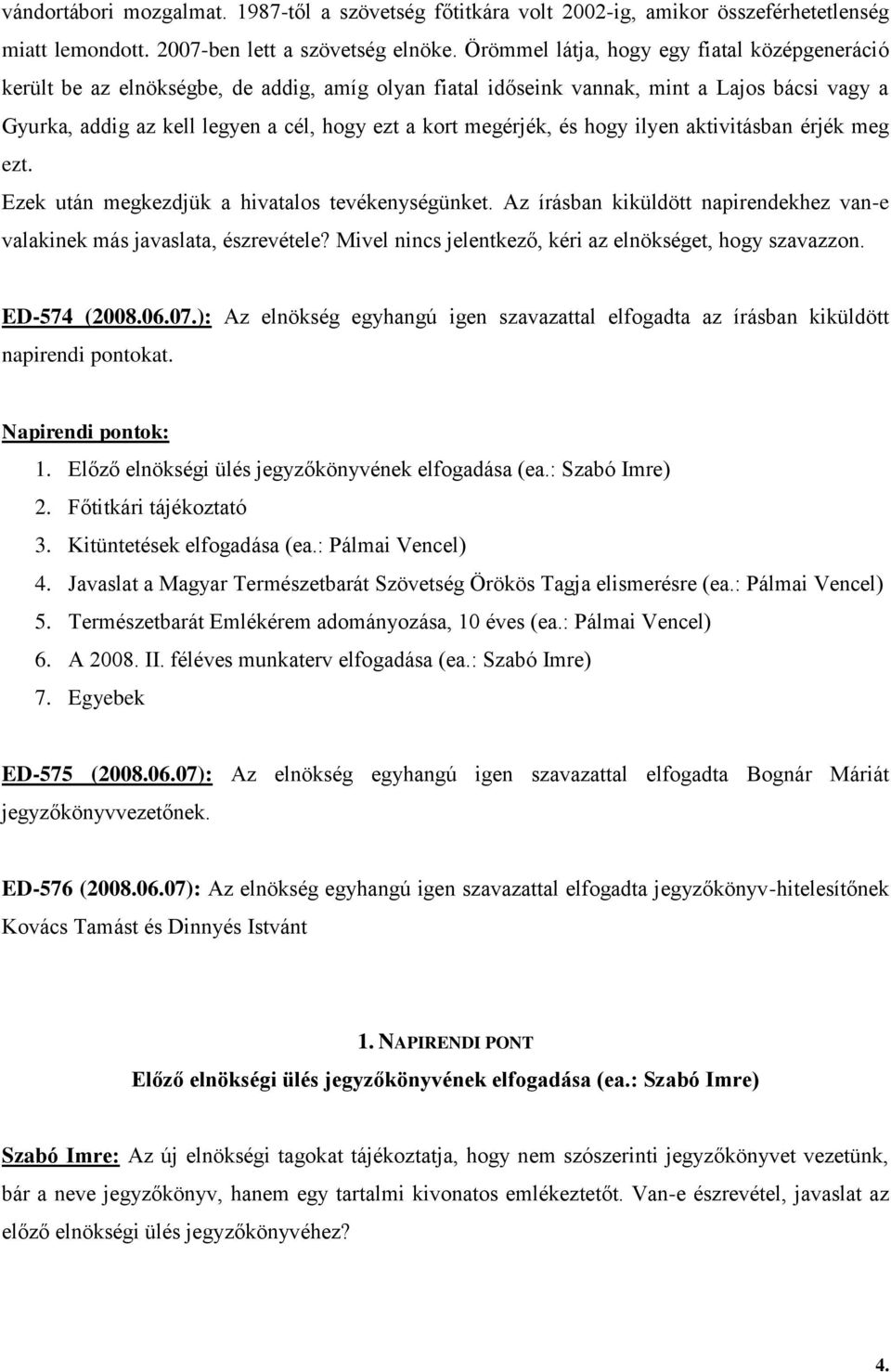 megérjék, és hogy ilyen aktivitásban érjék meg ezt. Ezek után megkezdjük a hivatalos tevékenységünket. Az írásban kiküldött napirendekhez van-e valakinek más javaslata, észrevétele?