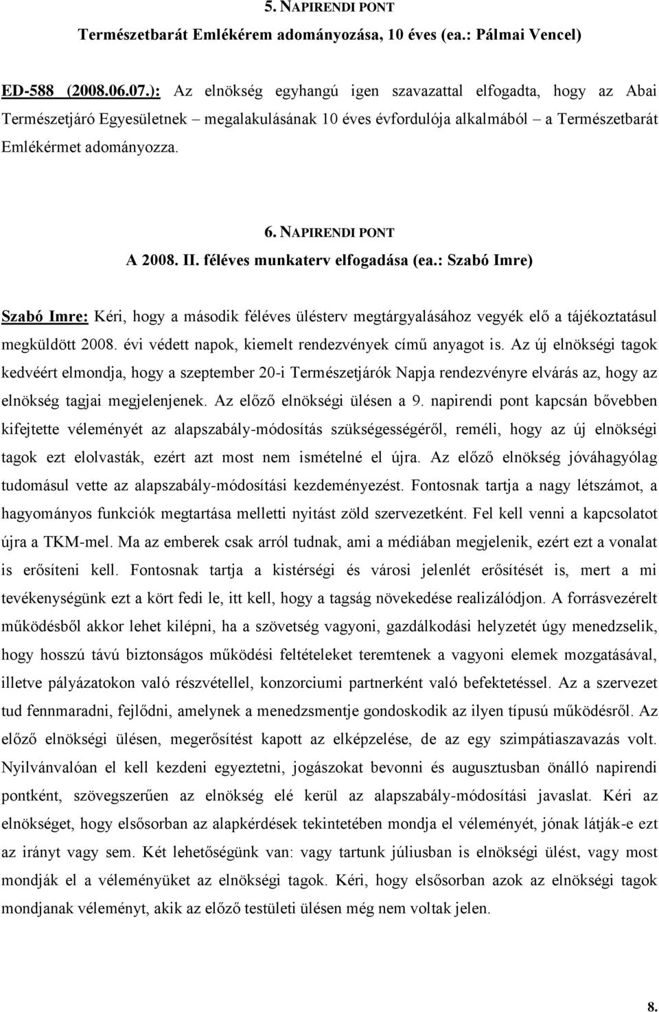 NAPIRENDI PONT A 2008. II. féléves munkaterv elfogadása (ea.: Szabó Imre) Szabó Imre: Kéri, hogy a második féléves ülésterv megtárgyalásához vegyék elő a tájékoztatásul megküldött 2008.