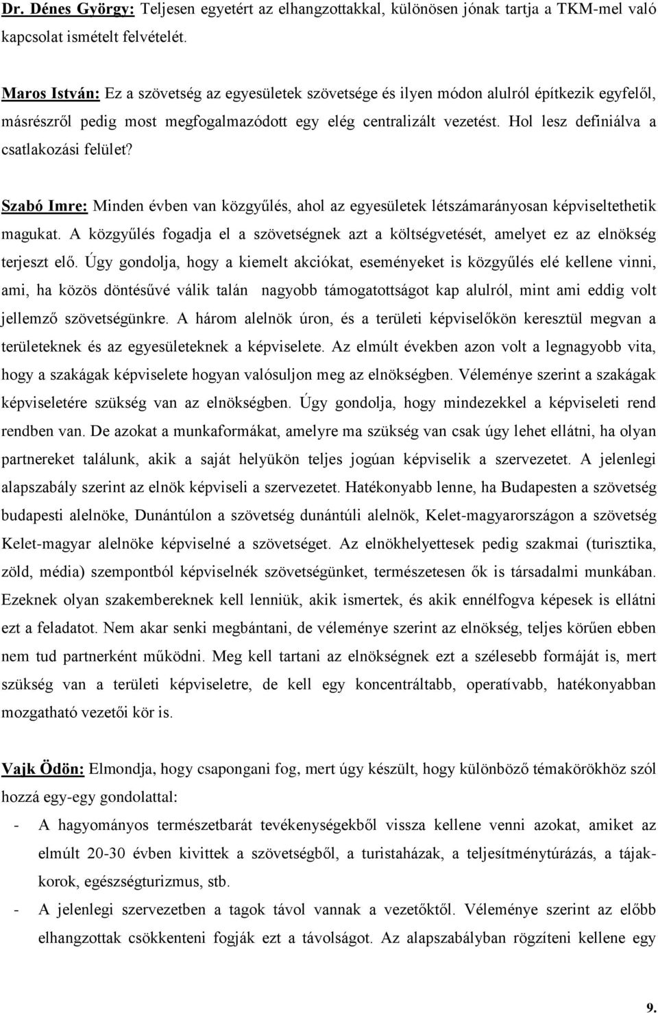 Hol lesz definiálva a csatlakozási felület? Szabó Imre: Minden évben van közgyűlés, ahol az egyesületek létszámarányosan képviseltethetik magukat.