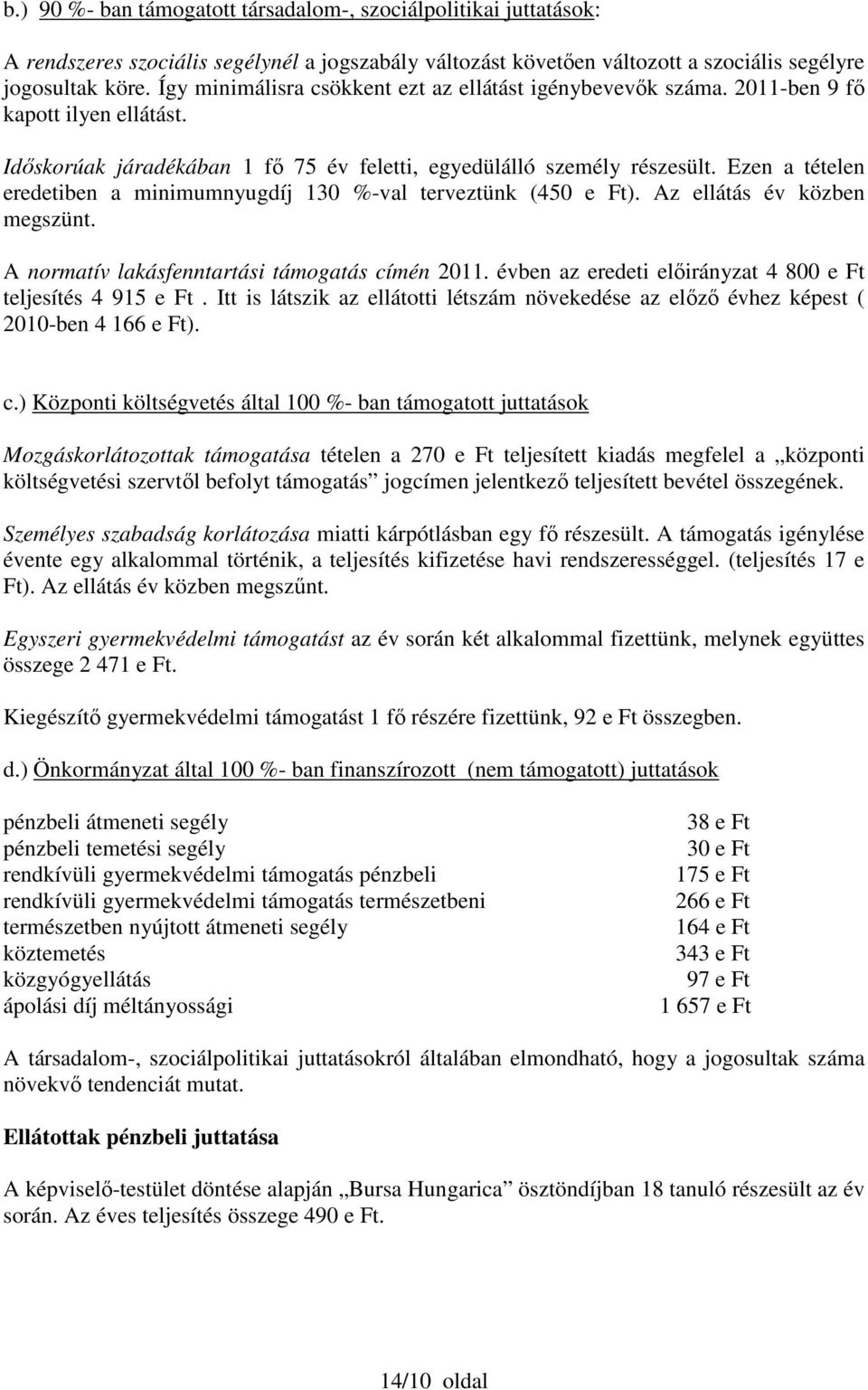 Ezen a tételen eredetiben a minimumnyugdíj 130 -val terveztünk (450 e Ft). Az ellátás év közben megszünt. A normatív lakásfenntartási támogatás címén 2011.