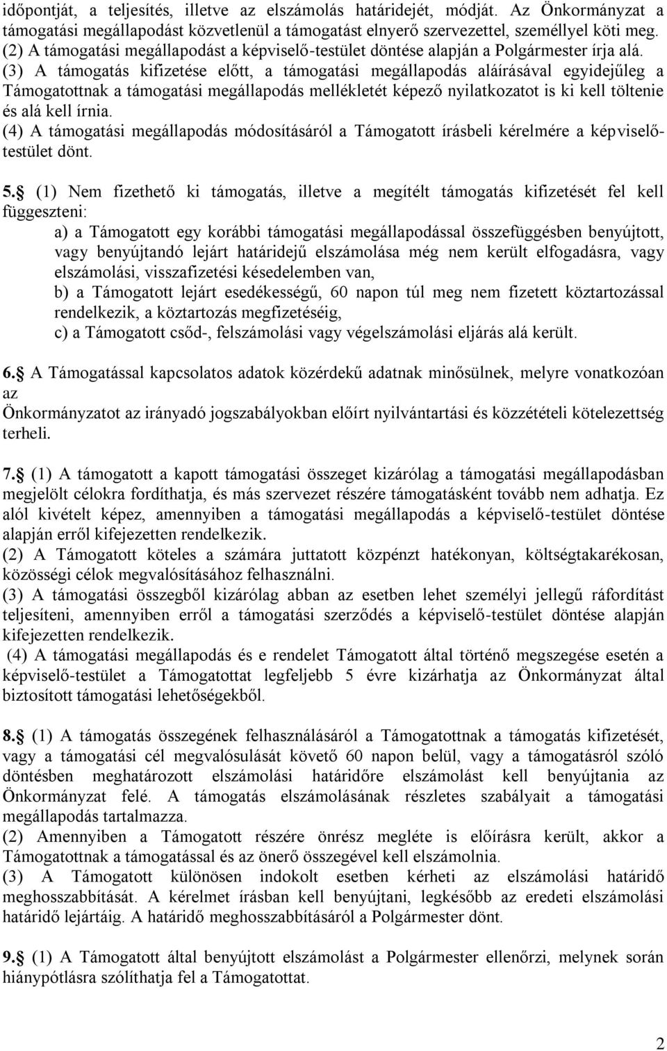 (3) A támogatás kifizetése előtt, a támogatási megállapodás aláírásával egyidejűleg a Támogatottnak a támogatási megállapodás mellékletét képező nyilatkozatot is ki kell töltenie és alá kell írnia.