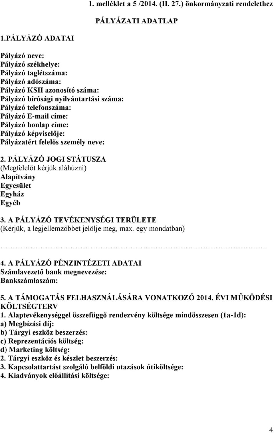 Pályázó honlap címe: Pályázó képviselője: Pályázatért felelős személy neve: 2. PÁLYÁZÓ JOGI STÁTUSZA (Megfelelőt kérjük aláhúzni) Alapítvány Egyesület Egyház Egyéb 3.