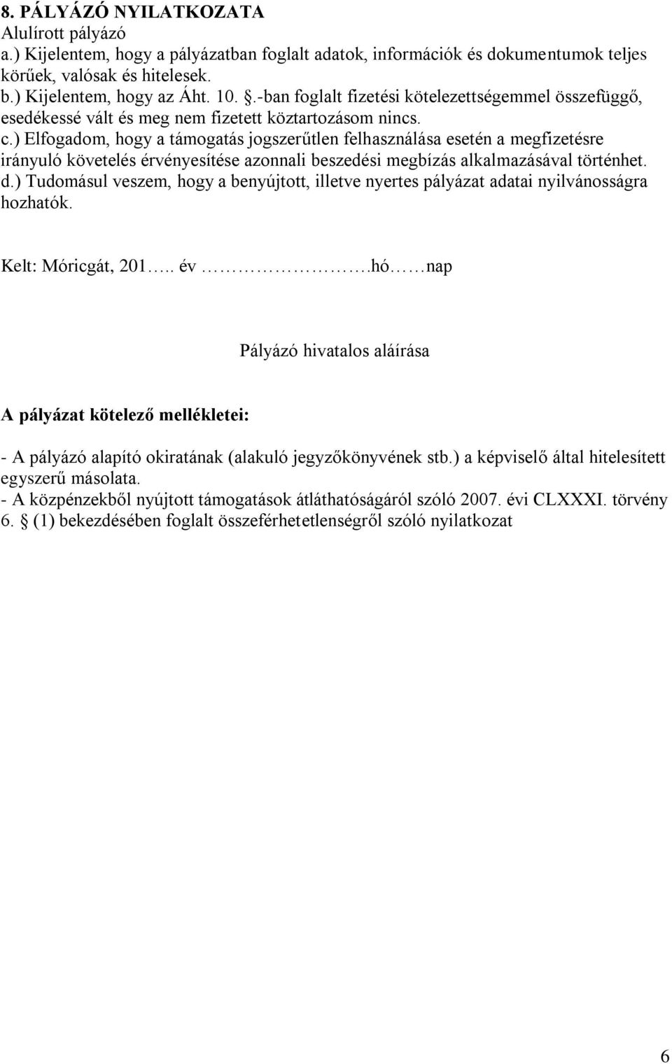 ) Elfogadom, hogy a támogatás jogszerűtlen felhasználása esetén a megfizetésre irányuló követelés érvényesítése azonnali beszedési megbízás alkalmazásával történhet. d.