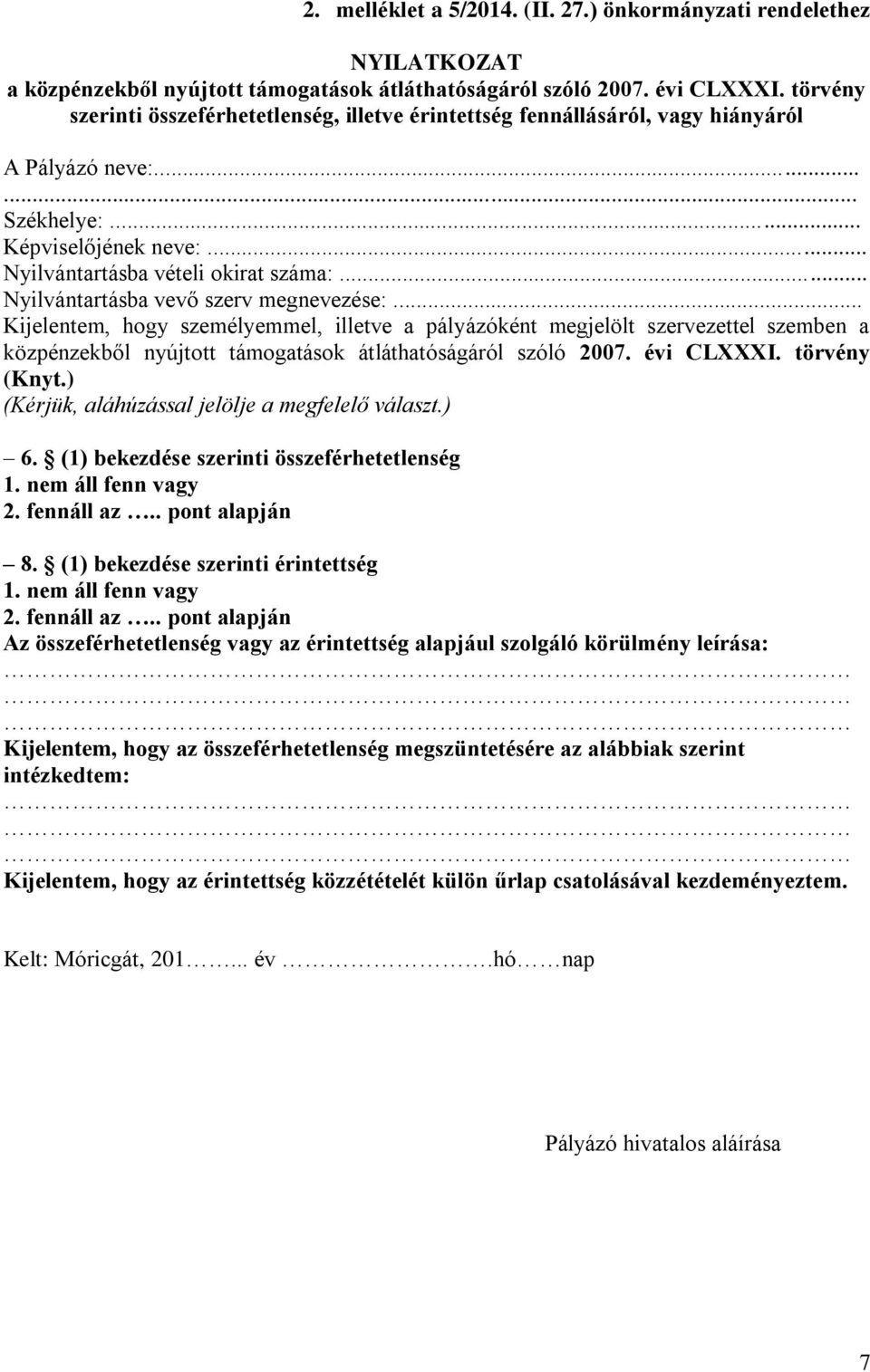 .. Nyilvántartásba vevő szerv megnevezése:... Kijelentem, hogy személyemmel, illetve a pályázóként megjelölt szervezettel szemben a közpénzekből nyújtott támogatások átláthatóságáról szóló 2007.